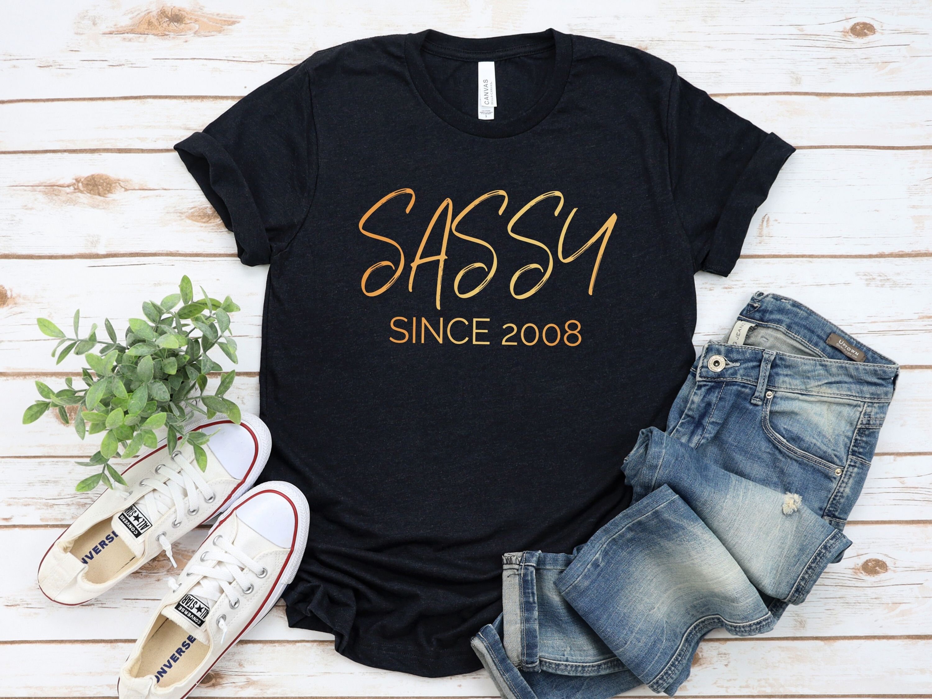 Funny Sassy Shirt Sassy Lover Gift Sassy 2008 Gift Sassy Since 2008 Unisex Jersey Short Sleeve Tee Sassy Girl
