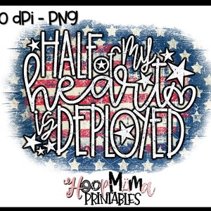 May include: A distressed American flag design with the text "Half of my heart is deployed" in white lettering. The design includes stars and stripes with a faded, vintage look. The text "Hope Mama Printables" is in pink lettering at the bottom.