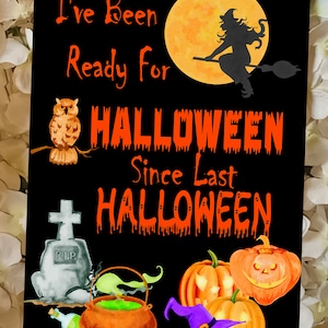 May include: A black background with orange dripping text that reads "I've Been Ready For Halloween Since Last Halloween". The image also features a witch flying on a broomstick in front of a yellow moon, an owl perched on a branch, a tombstone, a cauldron with green liquid, and three pumpkins.