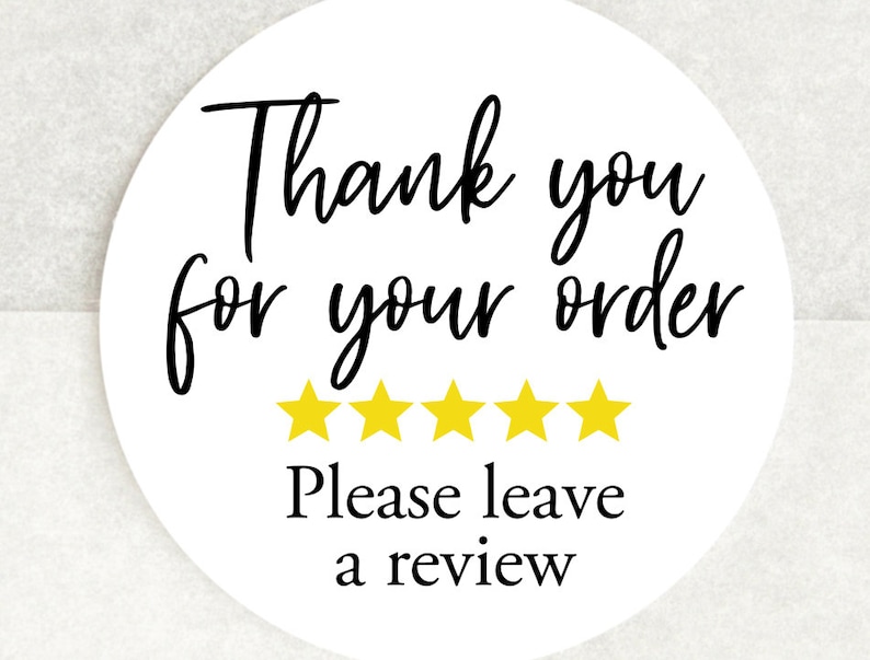 May include: White round sticker with black text that says "Thank you for your order" and five yellow stars. Below the stars is the text "Please leave a review."