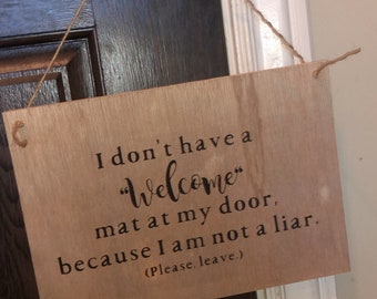 I dont have a welcome mat at my door because I am not a liar. Please leave