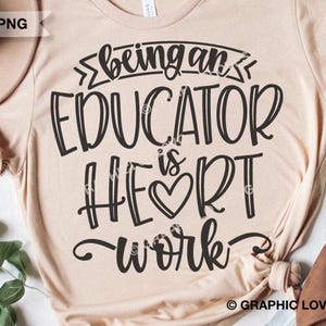 Educator Svg Png, Appreciation Gift, Being An Educator is Heart Work Svg, Educator Png, Educator Shirt Iron On Png, Dxf, Cricut