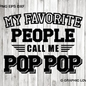 May include: Black and white graphic design with the text "My favorite people call me Pop Pop".