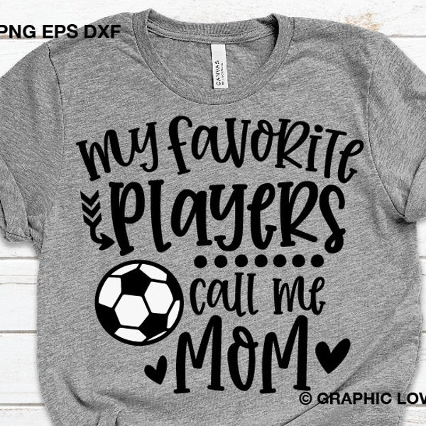 Soccer Mom Svg Png My Favorite Players Call Me Mom Cute Game Day Soccer Mom Shirt Iron On Png Love Soccer Sublimation Png Dxf Cricut