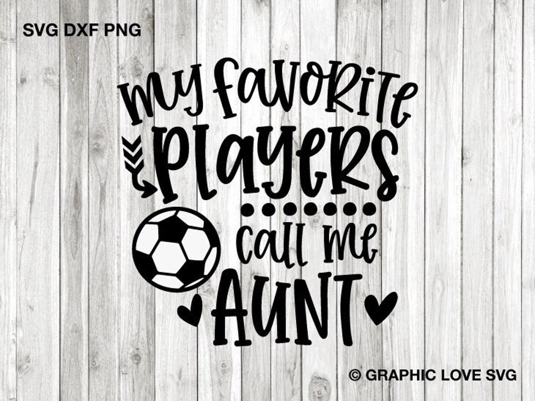 Soccer Aunt Svg, Soccer Aunt Png, My Favorite Players Call Me Aunt Svg