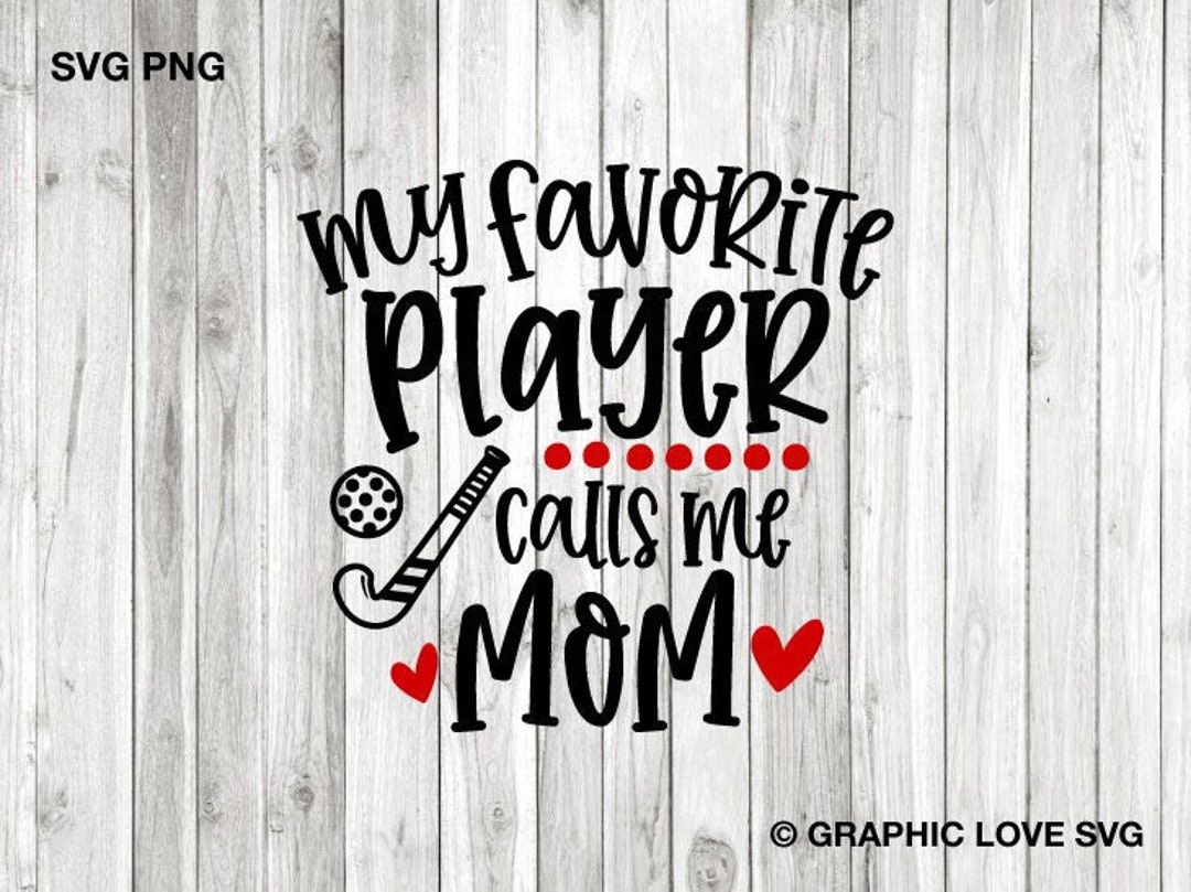 Field Hockey Mom Svg, Field Hockey Mom Png, My Favorite Player Calls Me