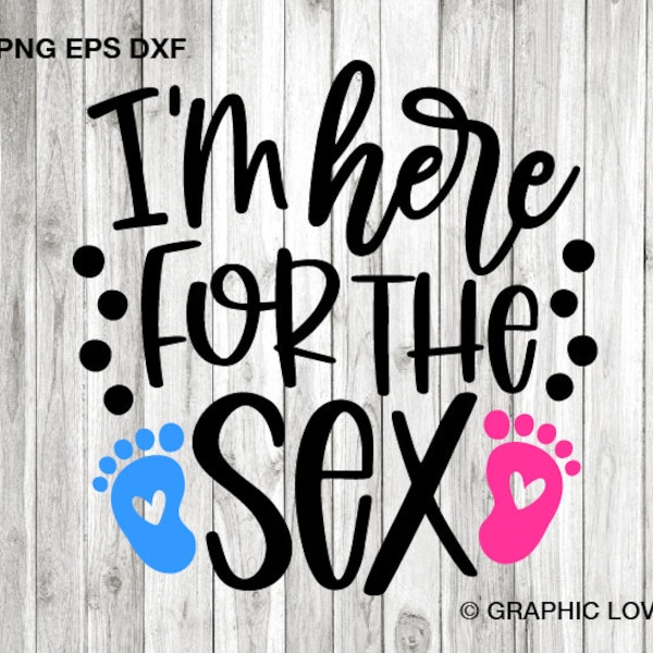 I'm Here For the Sex Svg, Baby Gender Reveal Party Shirt Designs, Baby Announcement Cut File, Baby Shower,  Baby Feet, Pregnancy Dxf Png Eps