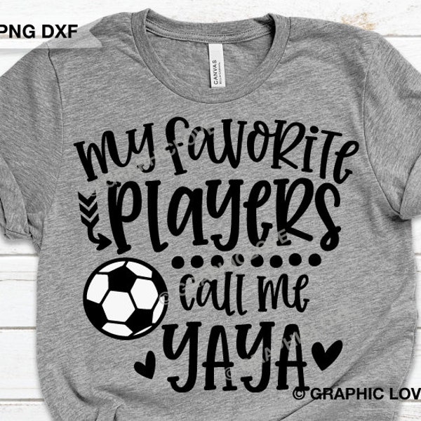 Soccer YaYa Svg Png, Cute Yaya Gift, My Favorite Players Call Me Yaya Svg, Soccer Yaya Shirt Iron On Png, Dxf, Sublimation, Cricut