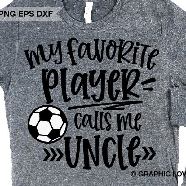 Soccer Uncle Svg, Fun Gift for Uncle Svg, My Favorite Player Calls Me Uncle Svg, Soccer Uncle Shirt Iron On Png, Love Soccer ball, Cricut
