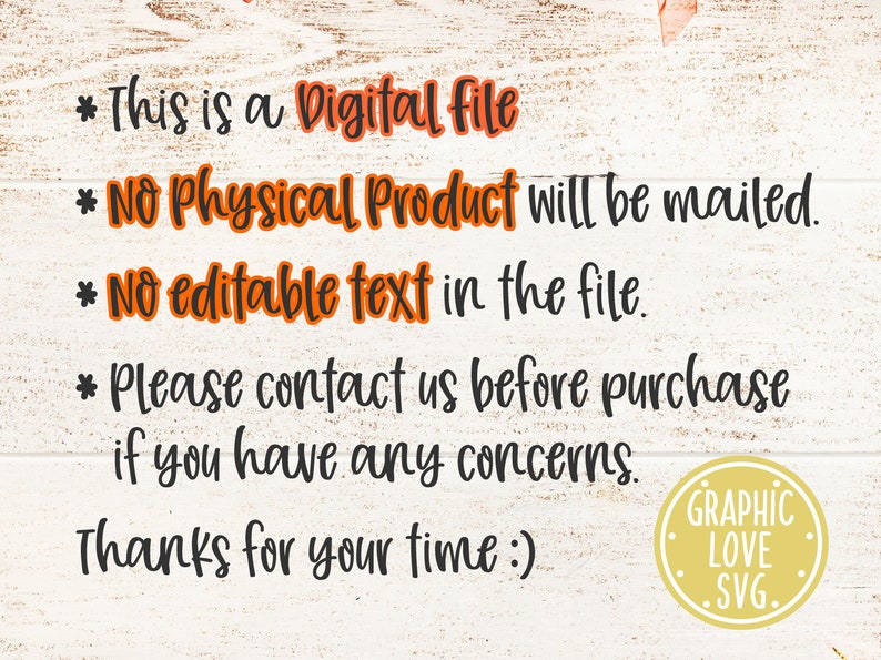 May include: A white background with black text that reads: * This is a Digital file * No Physical Product will be mailed. * No editable text in the file. * Please contact us before purchase if you have any concerns. Thanks for your time :)  A yellow circle with black text that reads: GRAPHIC LOVE SVG.