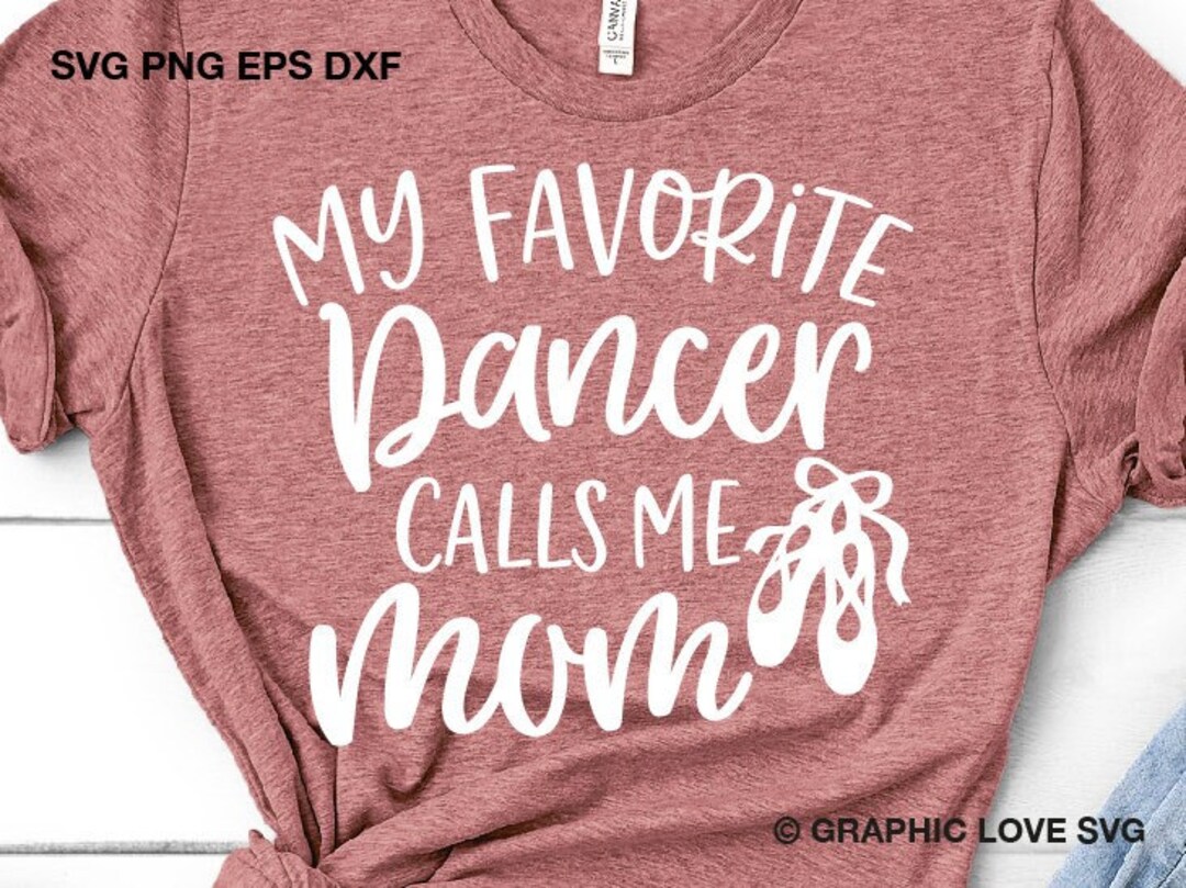 Dance Mom Svg, My Favorite Dancer Calls Me Mom Svg, Dance Mom Shirt