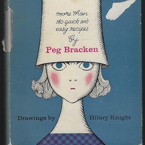I Hate to Cook Book More Than 180 Quick and Easy Recipes, Fun to Read, Simple to Use by Peg Bracken 1960  Illustrated by Hilary Knight