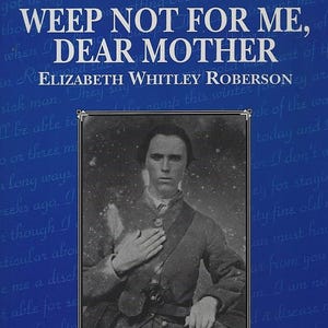 No llores por mí, querida madre, de Elizabeth Whitley Roberson, 1996, Cartas de la Guerra Civil de EE. UU., Militares ilustrados