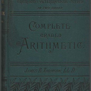 May include: A teal-colored book cover with the title "Complete Graded Arithmetic" in ornate lettering. The book is part of "Thomson's Arithmetical Series" and is by James B. Thomson, LL.D. Decorative patterns frame the text.