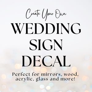 May include: A white background with the text "Create Your Own WEDDING SIGN DECAL". Below, the text reads "Perfect for mirrors, wood, acrylic, glass and more!" in a simple, elegant font. The image is designed for wedding decor.
