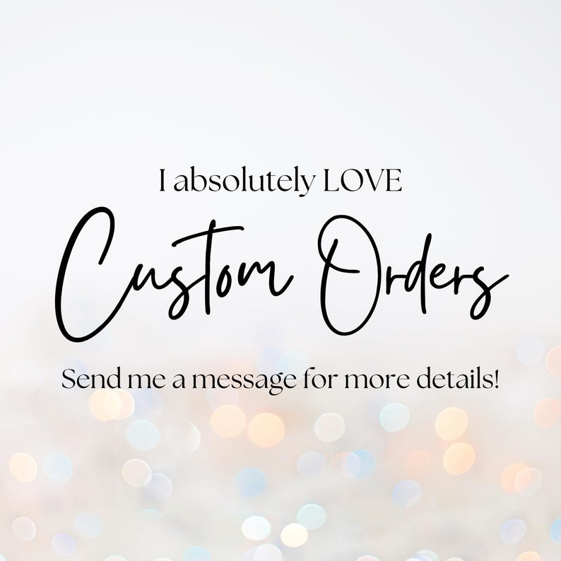 May include: Text overlay on a blurred background of sparkling lights reads "I absolutely LOVE Custom Orders Send me a message for more details!"