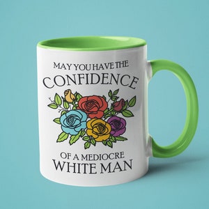 Feminist Gift, Mugs for Women, Funny Mug, May You Have the Confidence of a Mediocre White Man