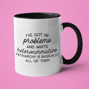 Feminist Mug, Mugs for Women, Equal Rights Gift, Smash the Patriarchy, I've Got 99 Problems and White Heternormative Patriarchy