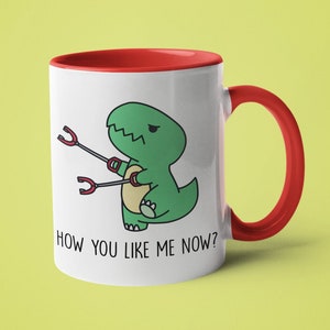 Funny Coffee Mug, T-Rex Mug, Dinosaur Gift, How You Like Me Now?