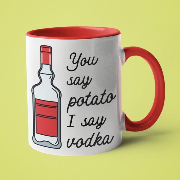 Funny Mug, Vodka, Mugs for friends, Adult Humor, You say potato I say Vodka