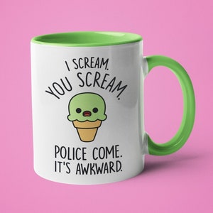 Funny Mug, Mugs with Sayings, Sarcastic Mug, I Scream You Scream Police Come It&#39;s Awkward