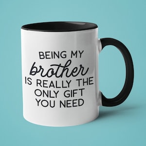 Brother Mug, Funny Brother Gift, Being My Brother is Really the Only Gift You Need