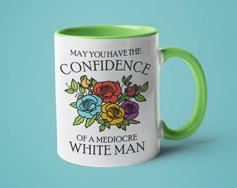 Feminist Gift, Mugs for Women, Funny Mug, May You Have the Confidence of a Mediocre White Man