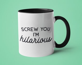 Mugs with Sayings, Sarcastic Gift, Funny Coffee Mug, Screw You I'm Hilarious