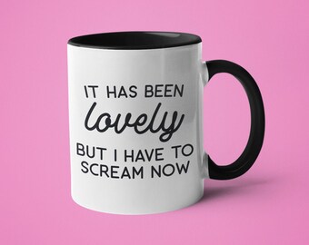 Mugs with Sayings, Sarcastic Gift, Funny Coffee Mug, It Has Been Lovely But I Have to Scream Now