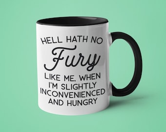 Mugs with Sayings, Sarcastic Mug, Funny Mug, Hell Hath no Fury Like Me When I'm Slightly Inconvenienced and Hungry