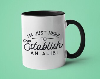 True Crime Mug, Murderino Gift, Funny Coffee Mug, I&#39;m Just Here to Establish an Alibi