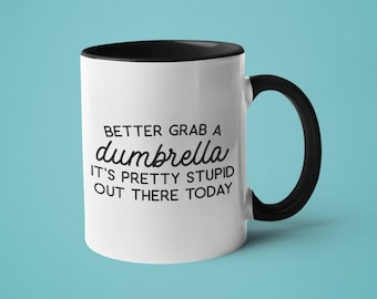 Sarcastic Mug, Funny Mug, Mugs with Sayings, Rude Gift, Better Grab a Dumbrella it's Pretty Stupid Out There Today