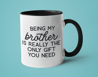 Brother Mug, Funny Brother Gift, Being My Brother is Really the Only Gift You Need
