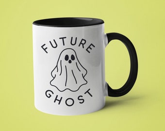 Funny Mug, Weird Gift, Sarcastic Mug, Mugs with Sayings, Future Ghost