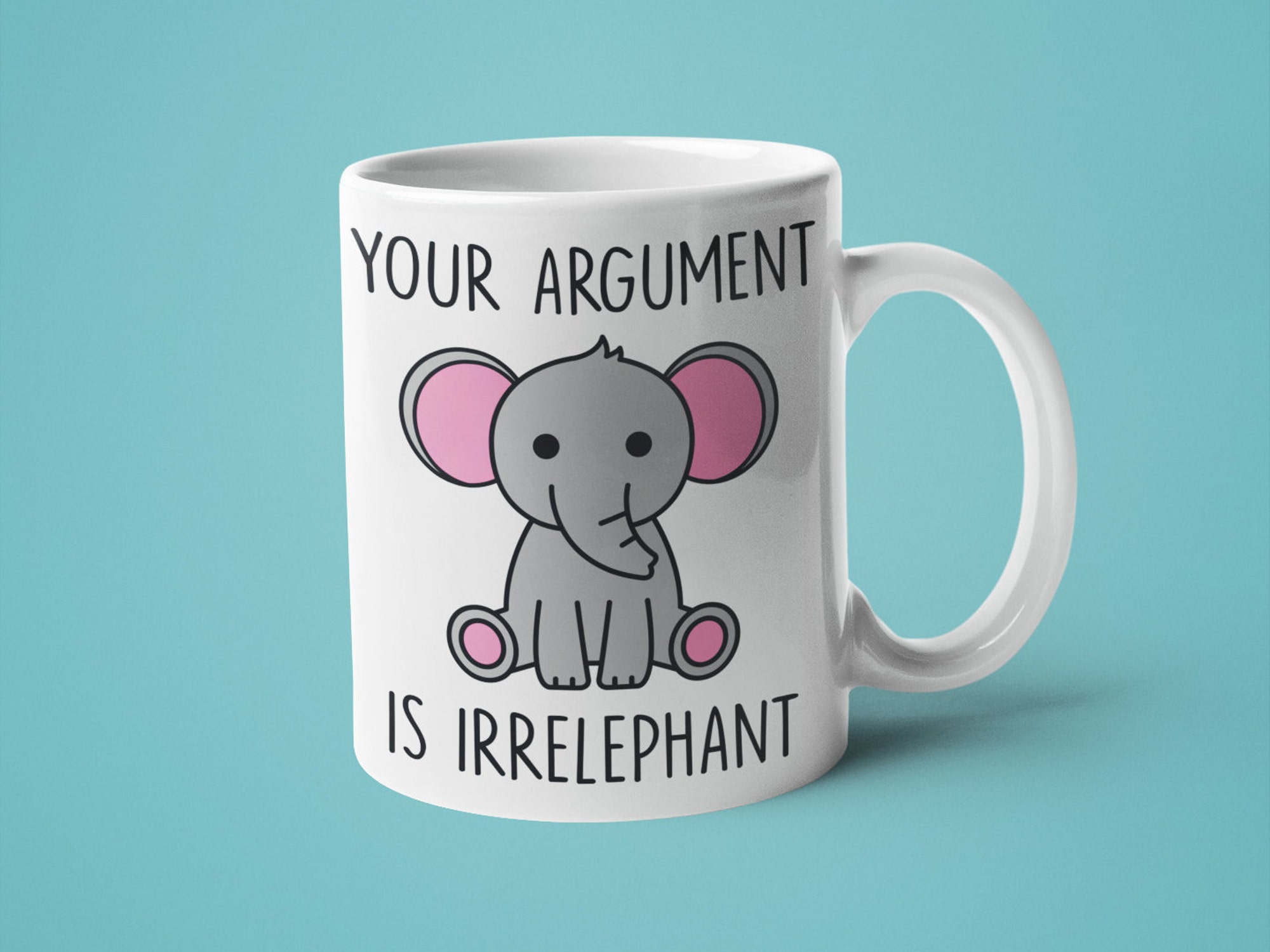 Elephant Mug, Cute Coffee Mug, Your Argument is Irrelephant