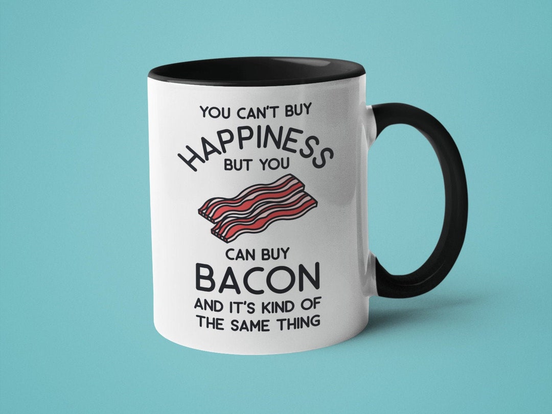 Bacon Mug, Mugs for Men, Bacon Gift, You Can Buy Happiness but You Can