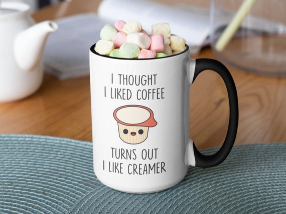 Cute Coffee Mug, Coffee Gift, I Thought I Liked Coffee Turns Out I Like  Creamer 