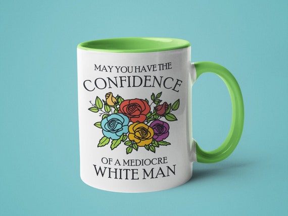 Feminist Gift, Mugs for Women, Funny Mug, May You Have the Confidence of a Mediocre White Man