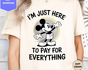 I'm Just Here to Pay for Everything Shirt, Disney Dad Shirt, Funny Dad T-Shirt, Father's Day Shirt, Family Vacation Shirt, Disney Trip Shirt