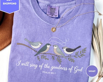 Comfort Colors I Will Sing of the Goodness of God Shirt, Bible Verse Shirt, Bird Shirt, Christian Shirt, Faith Based Shirt, Religious Shirt