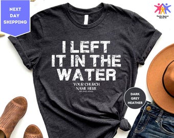 I Left It In The Water Shirt, Religious Shirt, Church shirt, Forgiven shirt, Bible Verse Shirt, Baptism gift, Christian Shirt for Women