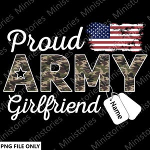 May include: A black graphic design with the words "Proud Army Girlfriend" in white script. The word "ARMY" is in camouflage print. An American flag and dog tags are also featured.
