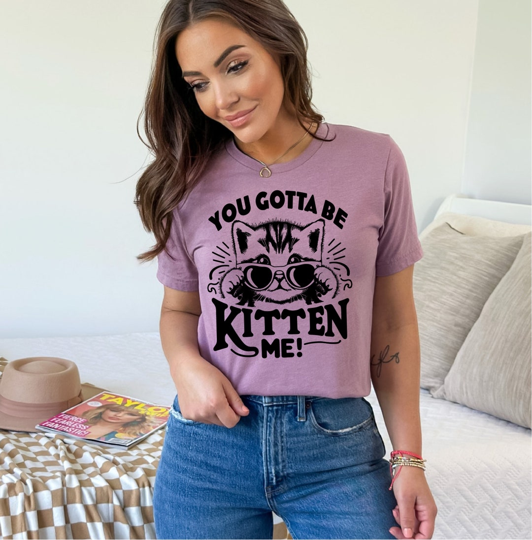 You Gotta Be Kitten Me Screen Print Transfer Ready to Press - Etsy