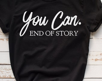 May include: Black t-shirt with white text that reads "You Can. End of Story."