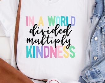 In A World Divided Multiply Kindness | Kindness Shirts | Teacher Shirts | Motivational Shirt | Inspirational Shirt | Unisex T-Shirt