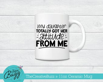 Daughter Got Her Attitude from Me Mug,Mother's Day Mug,Custom Coffee Mug,Birthday Gift,Busy Mom,Working Mom,Humorous Mug,Family