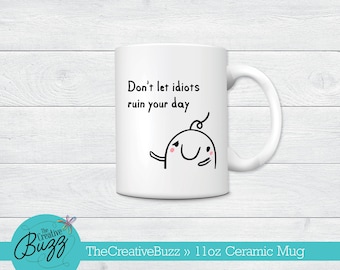 Don't Let Idiots Ruin Your Day Mug,Mother's Day Mug,Custom Coffee Mug,Birthday Gift,Working Mom,Humorous Mug,Coworker,Busy Mom