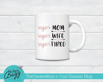 Super Mom Super Wife Super Tired Mug,Mother's Day Mug,Custom Coffee Mug,Birthday Gift,New Mom,New Baby,Baby Shower,Kids,Valentine Mom