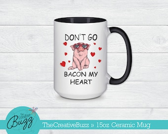 Don't Go Bacon My Heart Mug, Custom Coffee Mug, Valentine Mug, Piggy Mug, Birthday Gift
