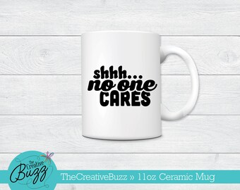 Shhh No One Cares Mug,Mother's Day Mug,Custom Coffee Mug,Birthday Gift,Working Mom,Humorous Mug,Coworker,Busy Mom